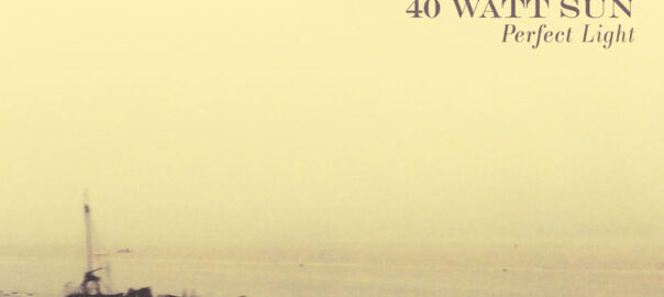 40 Watt Sun – Perfect Light